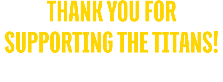 THANK YOU FOR SUPPORTING THE TITANS!