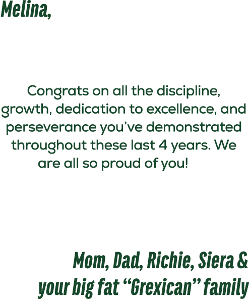 Melina, Congrats on all the discipline, growth, dedication to excellence, and perseverance you’ve demonstrated throug...