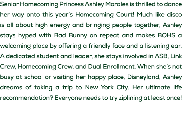 Senior Homecoming Princess Ashley Morales is thrilled to dance her way onto this year’s Homecoming Court! Much like d...