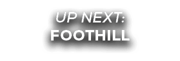 UP NEXT: foothill