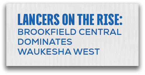 page 8,lancers on the rise: BROOKFIELD CENTRAL DOMINATES WAUKESHA WES