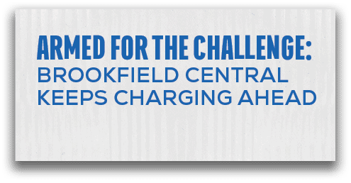 page 8,armed for the challenge: BROOKFIELD CENTRAL KEEPs CHARGING AHEA