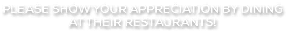 Please show your appreciation by dining at their restaurants!