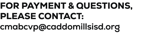 For PAYMENT & questions, please contact: cmabcvp@caddomillsisd.org