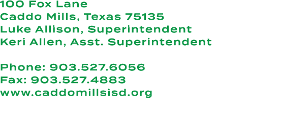 100 Fox Lane Caddo Mills, Texas 75135 Luke Allison, Superintendent Keri Allen, Asst. Superintendent Phone: 903.527.60...