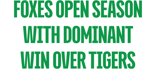 FOXES open season with dominant win over tigers