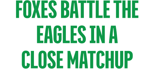 Foxes Battle the Eagles in a Close Matchup