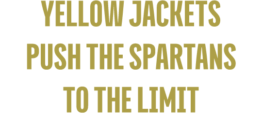 Yellow Jackets Push tHE SPARTANS To the Limit