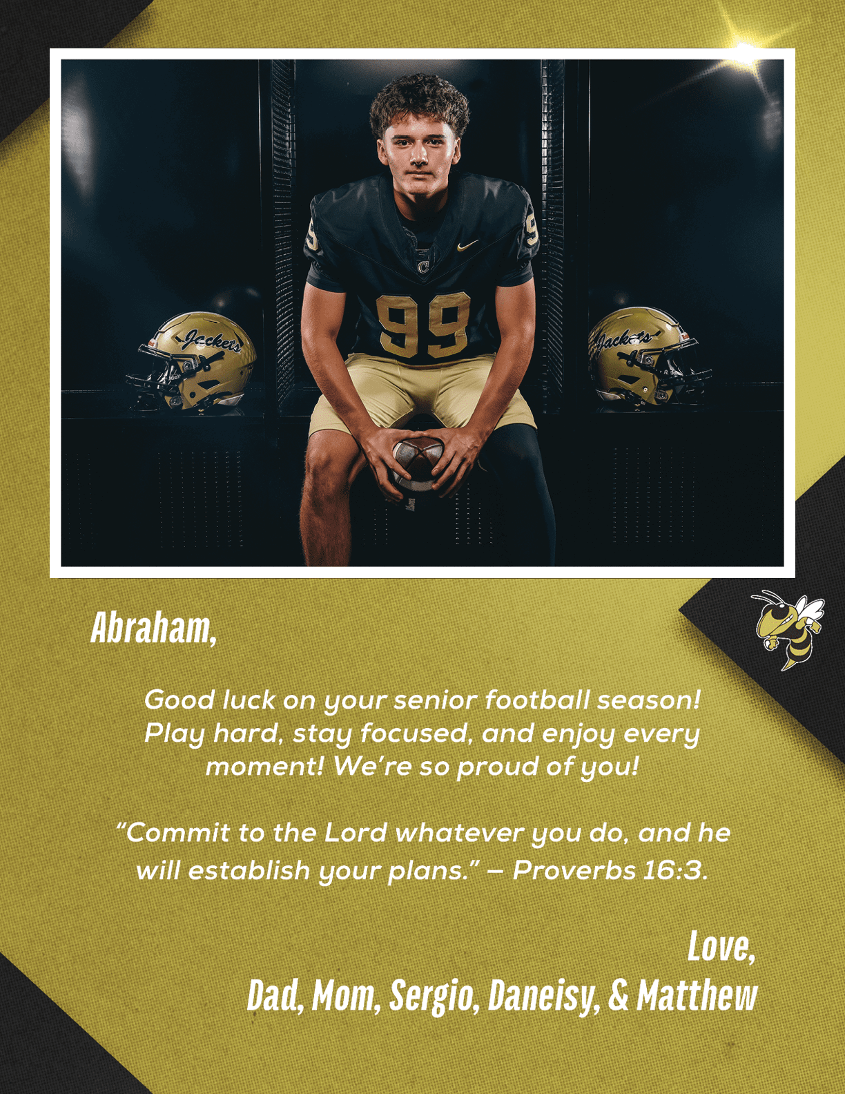 A person wearing a black and gold football uniform with the number 99 sits holding a football between two gold helmets, accompanied by a message wishing Abraham good luck on his senior football season and a Bible verse from Proverbs 16:3. Description generated by AI
