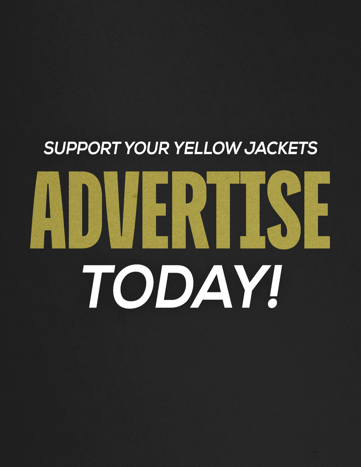 Support your Yellow Jackets by advertising today with bold gold and white text on a black background. Description generated by AI