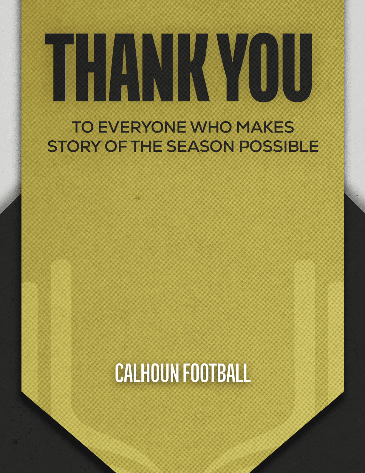 A gold banner with bold black text saying thank you to everyone who makes story of the season possible and white text at the bottom reading Calhoun Football. Description generated by AI