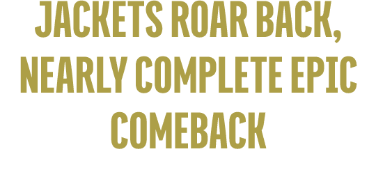 JACKETS ROAR BACK, NEARLY COMPLETE EPIC COMEBACK