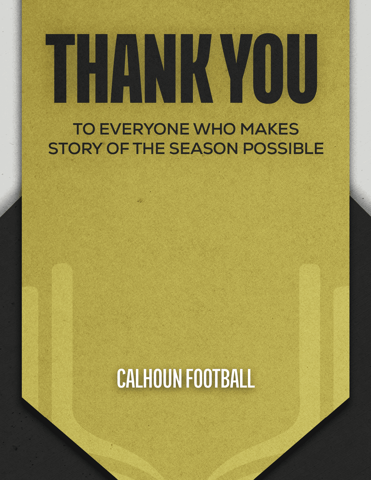 A gold banner with bold black text saying thank you to everyone who makes story of the season possible and white text at the bottom reading Calhoun Football. Description generated by AI