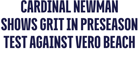 Cardinal Newman Shows Grit in Preseason Test Against Vero Beach