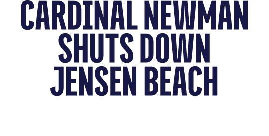 Cardinal Newman Shuts Down Jensen Beach