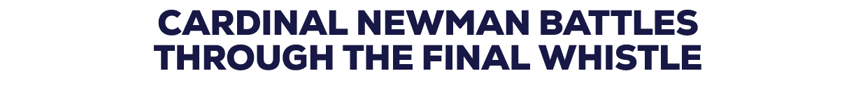 Cardinal Newman Battles Through the Final Whistle