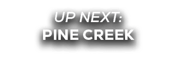 UP NEXT: pine creek