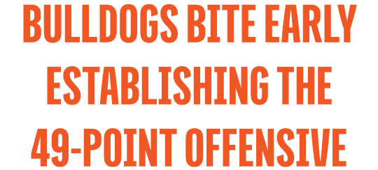 Bulldogs Bite Early Establishing the 49 Point Offensive
