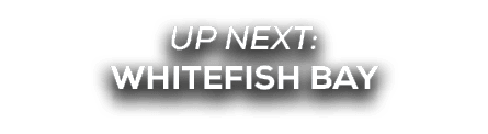 UP NEXT: whitefish bay