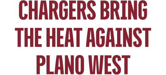 Chargers Bring the Heat Against Plano West