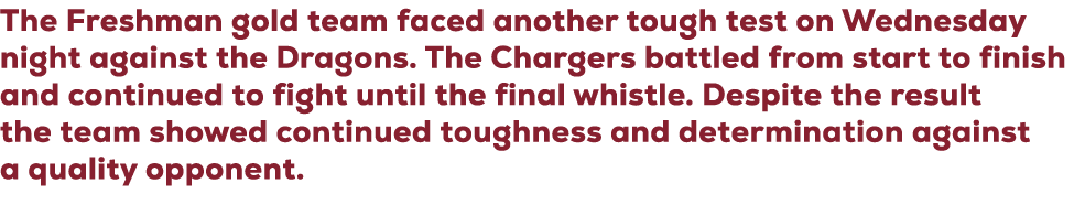 The Freshman gold team faced another tough test on Wednesday night against the Dragons. The Chargers battled from sta...