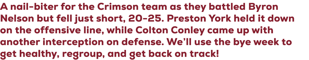 A nail biter for the Crimson team as they battled Byron Nelson but fell just short, 20 25. Preston York held it down ...