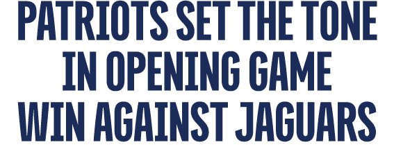 Patriots set THE tone in opening game win AGAINST Jaguars
