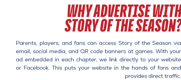 why advertise with story of the season?,Parents, players, and fans can access Story of the Season via email, social m...