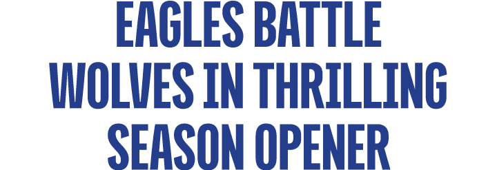 Eagles Battle WOLVES in Thrilling Season Opener