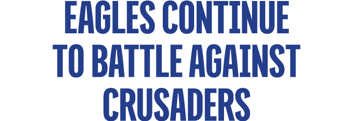 Eagles continue to battle against crusaders
