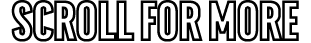 scroll FOR more