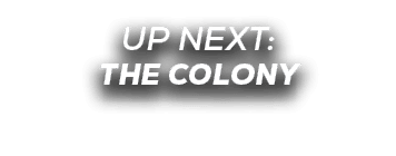 UP NEXT: the colony