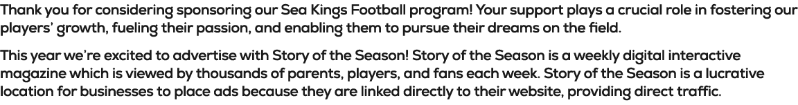 Thank you for considering sponsoring our Sea Kings Football program! Your support plays a crucial role in fostering o...