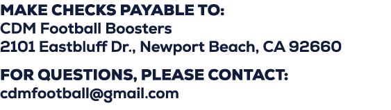Make checks payable to: CDM Football Boosters 2101 Eastbluff Dr., Newport Beach, CA 92660 For questions, please conta...