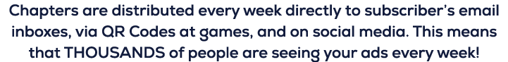 Chapters are distributed every week directly to subscriber’s email inboxes, via QR Codes at games, and on social medi...