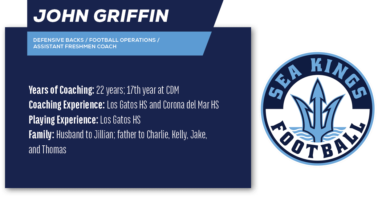 John Griffin ,Defensive Backs / Football Operations / ASSISTANT FreshmEn Coach,Years of Coaching: 22 years; 17th year...