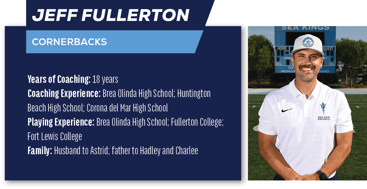 Jeff Fullerton ,CORNERBACKS,Years of Coaching: 18 years Coaching Experience: Brea Olinda High School; Huntington Beac...