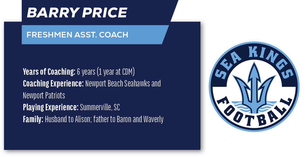 Barry Price ,FRESHMEN ASST. COACH,Years of Coaching: 6 years (1 year at CDM) Coaching Experience: Newport Beach Seaha...