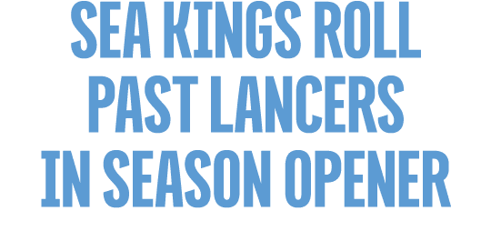 Sea Kings roll past lancers in season opener
