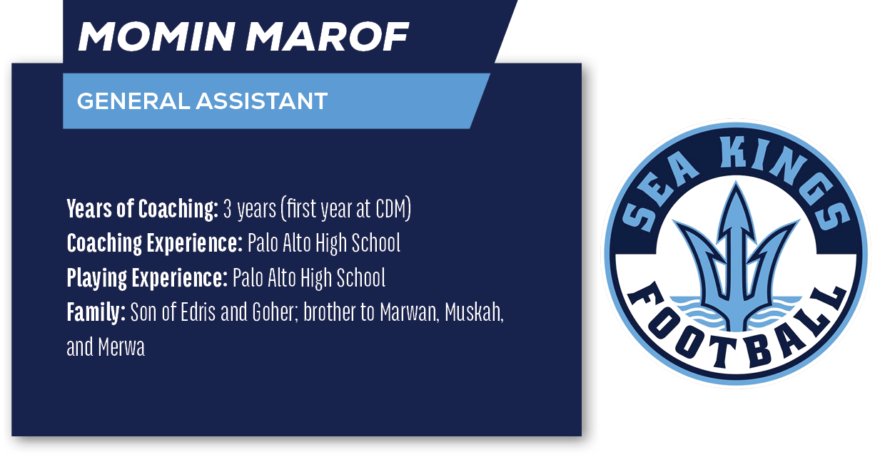 Momin Marof ,GENERAL ASSISTANT,Years of Coaching: 3 years (first year at CDM) Coaching Experience: Palo Alto High Sch...