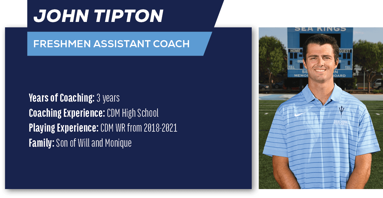 John Tipton ,FRESHMEN ASSISTANT COACH,Years of Coaching: 3 years Coaching Experience: CDM High School Playing Experie...