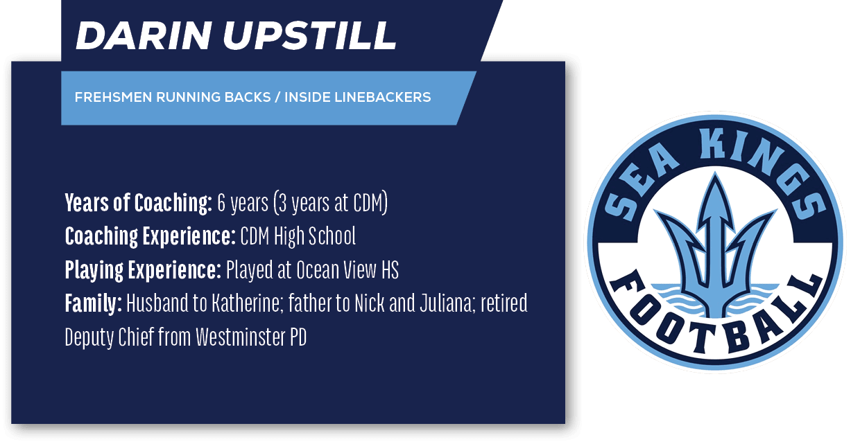 Darin Upstill ,FREHSMEN Running Backs / Inside Linebackers ,Years of Coaching: 6 years (3 years at CDM) Coaching Expe...