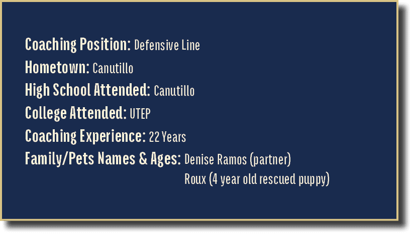 Coaching Position: Defensive Line Hometown: Canutillo High School Attended: Canutillo College Attended: UTEP Coaching...