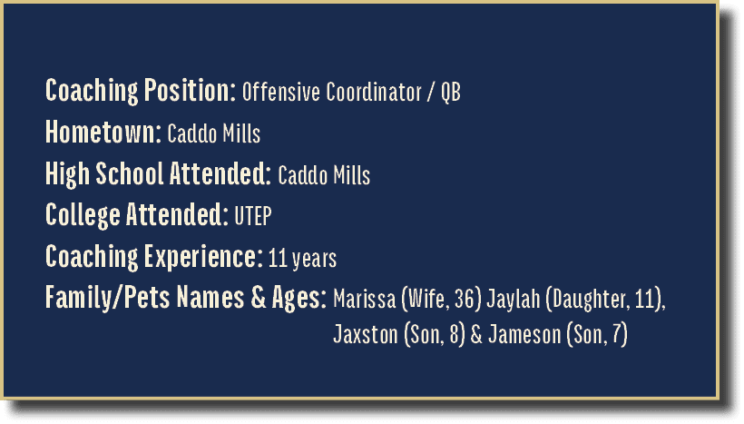 Coaching Position: Offensive Coordinator / QB Hometown: Caddo Mills High School Attended: Caddo Mills College Attende...