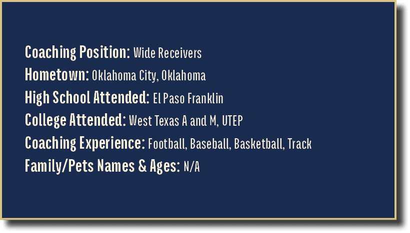Coaching Position: Wide Receivers Hometown: Oklahoma City, Oklahoma High School Attended: El Paso Franklin College At...