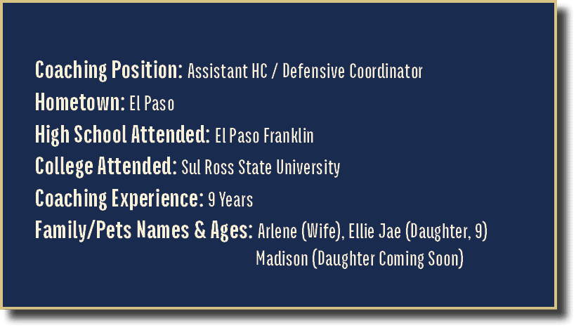 Coaching Position: Assistant HC / Defensive Coordinator Hometown: El Paso High School Attended: El Paso Franklin Coll...