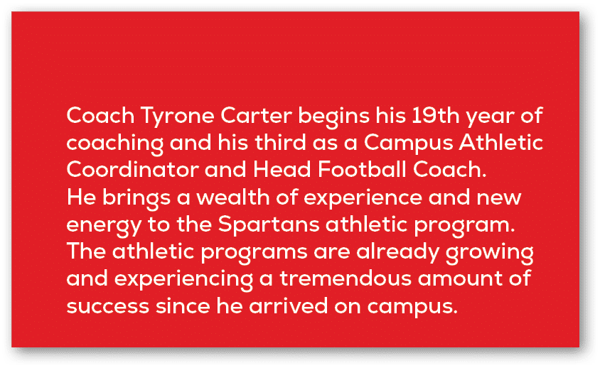 Coach Tyrone Carter begins his 19th year of coaching and his third as a Campus Athletic Coordinator and Head Football...