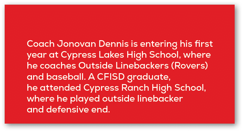 Coach Jonovan Dennis is entering his first year at Cypress Lakes High School, where he coaches Outside Linebackers (R...