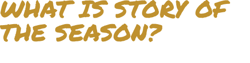 WHAT IS STORY OF THE SEASON?