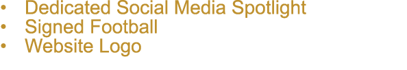 • Dedicated Social Media Spotlight • Signed Football • Website Logo 